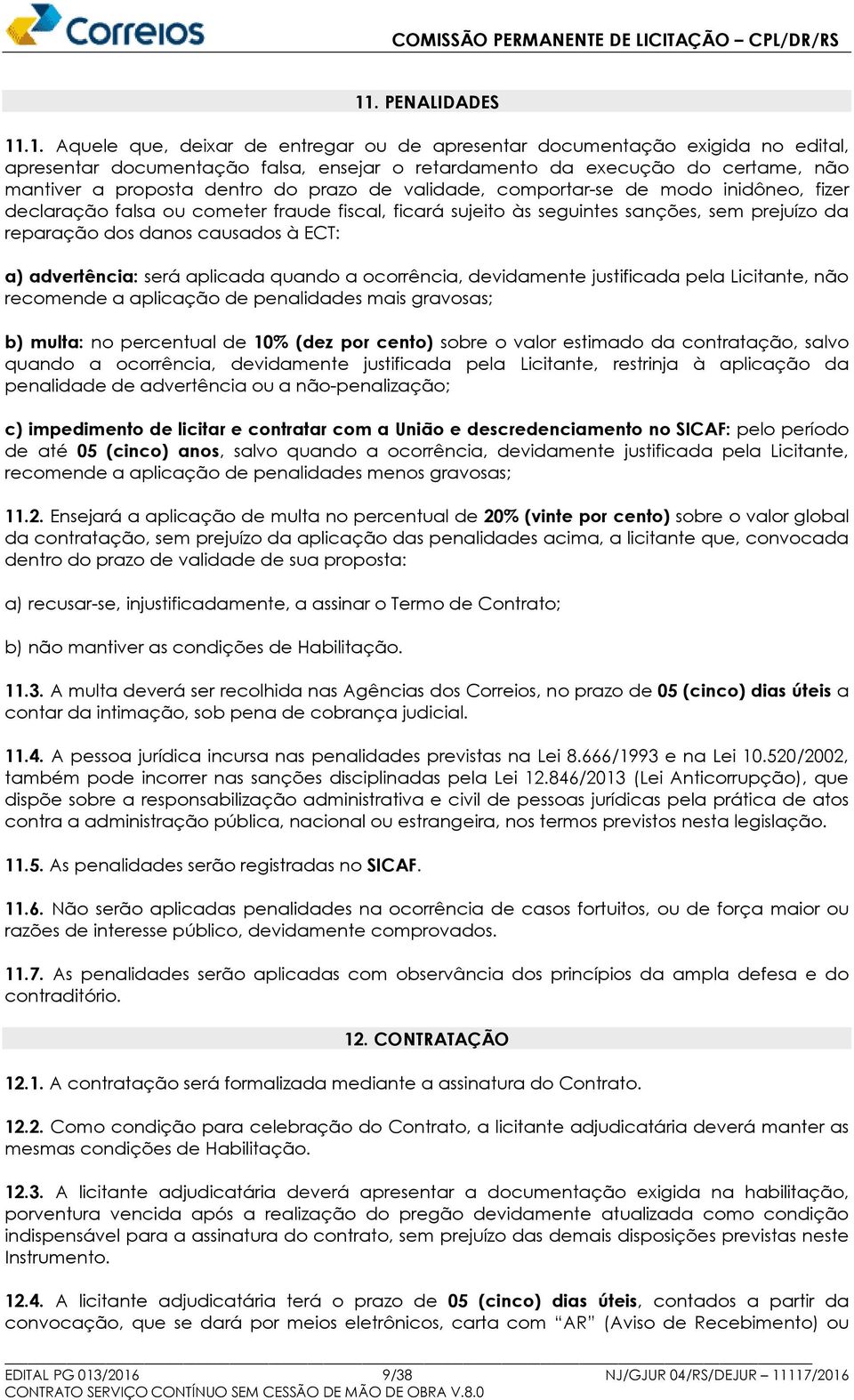 à ECT: a) advertência: será aplicada quando a ocorrência, devidamente justificada pela Licitante, não recomende a aplicação de penalidades mais gravosas; b) multa: no percentual de 10% (dez por