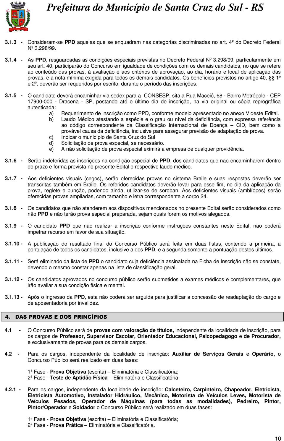 40, participarão do Concurso em igualdade de condições com os demais candidatos, no que se refere ao conteúdo das provas, à avaliação e aos critérios de aprovação, ao dia, horário e local de