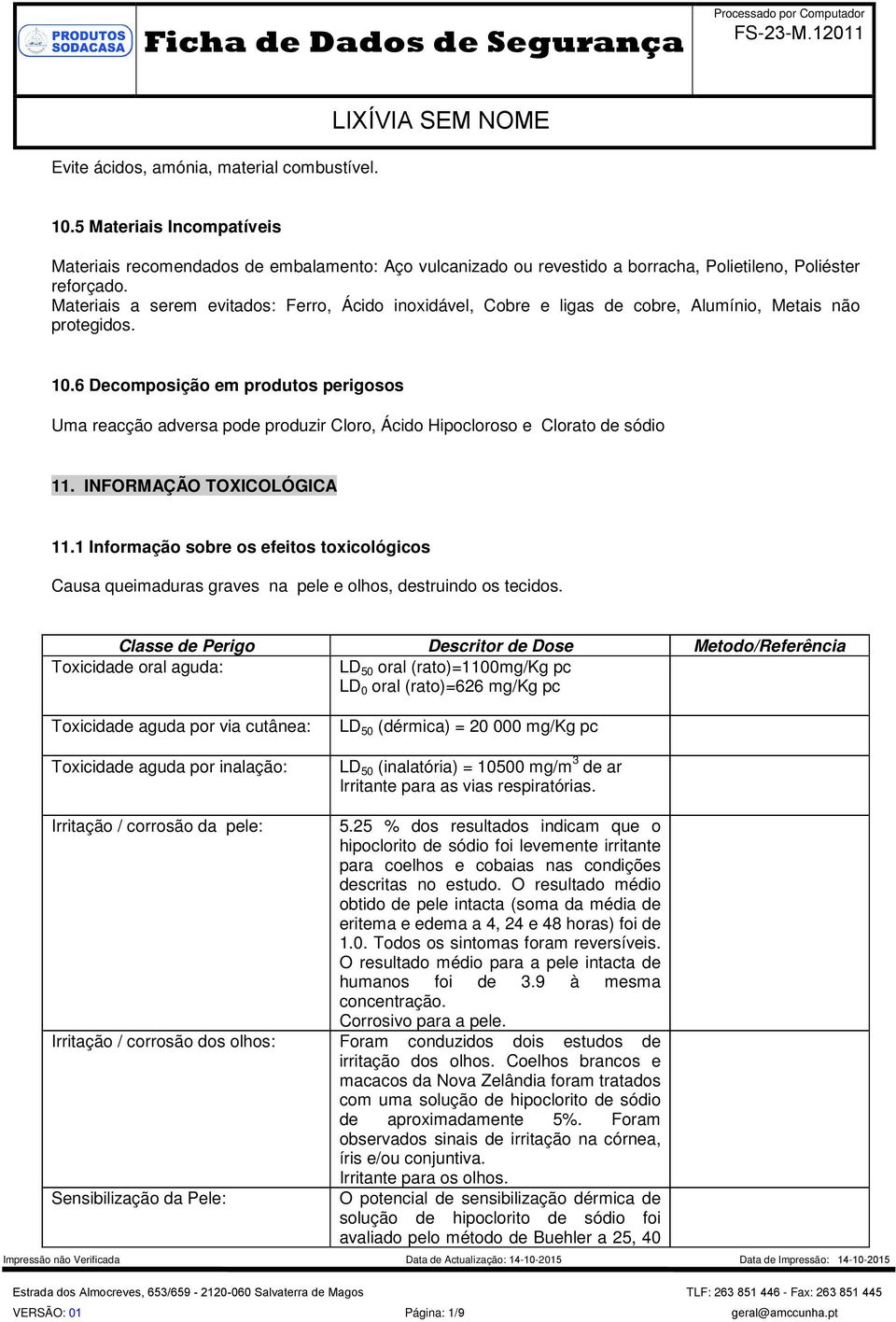 6 Decomposição em produtos perigosos Uma reacção adversa pode produzir Cloro, Ácido Hipocloroso e Clorato de sódio 11. INFORMAÇÃO TOXICOLÓGICA 11.