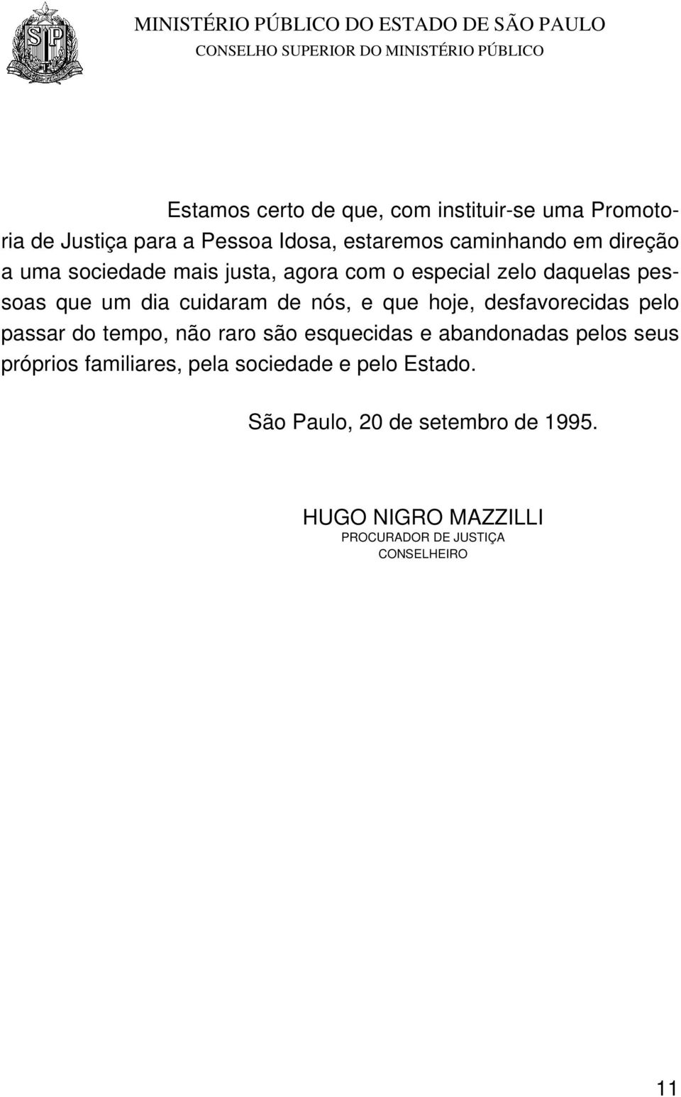 hoje, desfavorecidas pelo passar do tempo, não raro são esquecidas e abandonadas pelos seus próprios familiares,