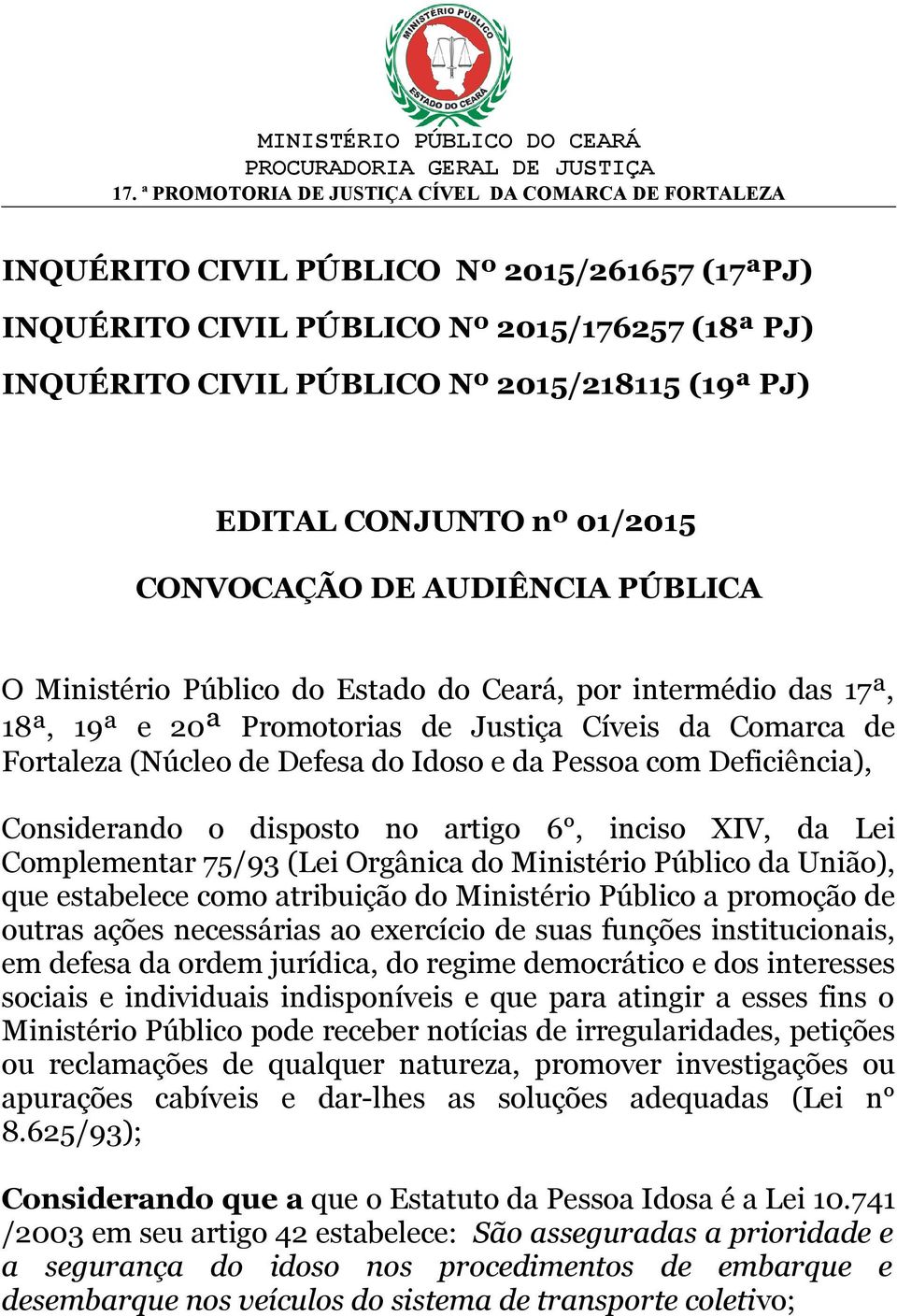 Considerando o disposto no artigo 6, inciso XIV, da Lei Complementar 75/93 (Lei Orgânica do Ministério Público da União), que estabelece como atribuição do Ministério Público a promoção de outras