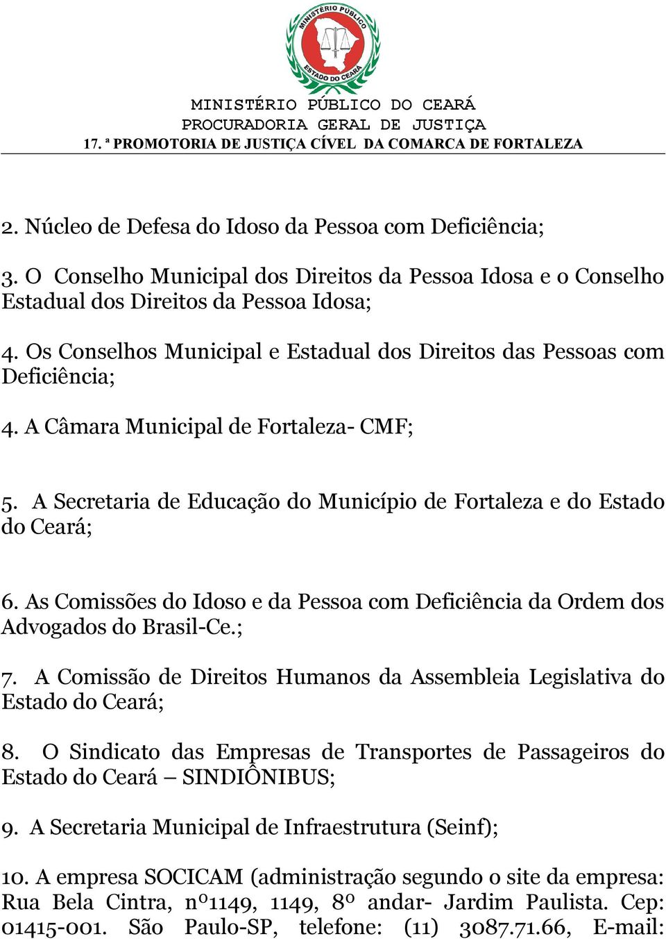 As Comissões do Idoso e da Pessoa com Deficiência da Ordem dos Advogados do Brasil-Ce.; 7. A Comissão de Direitos Humanos da Assembleia Legislativa do Estado do Ceará; 8.