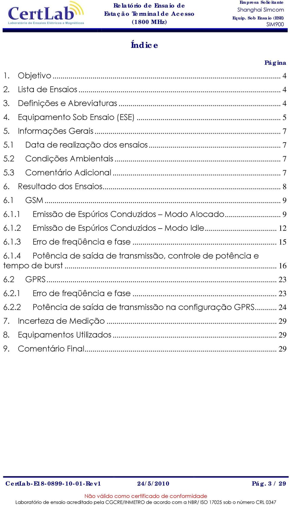 .. 15 6.1.4 Potência de saída de transmissão, controle de potência e tempo de burst... 16 6.2 GPRS... 23 6.2.1 Erro de freqüência e fase... 23 6.2.2 Potência de saída de transmissão na configuração GPRS.