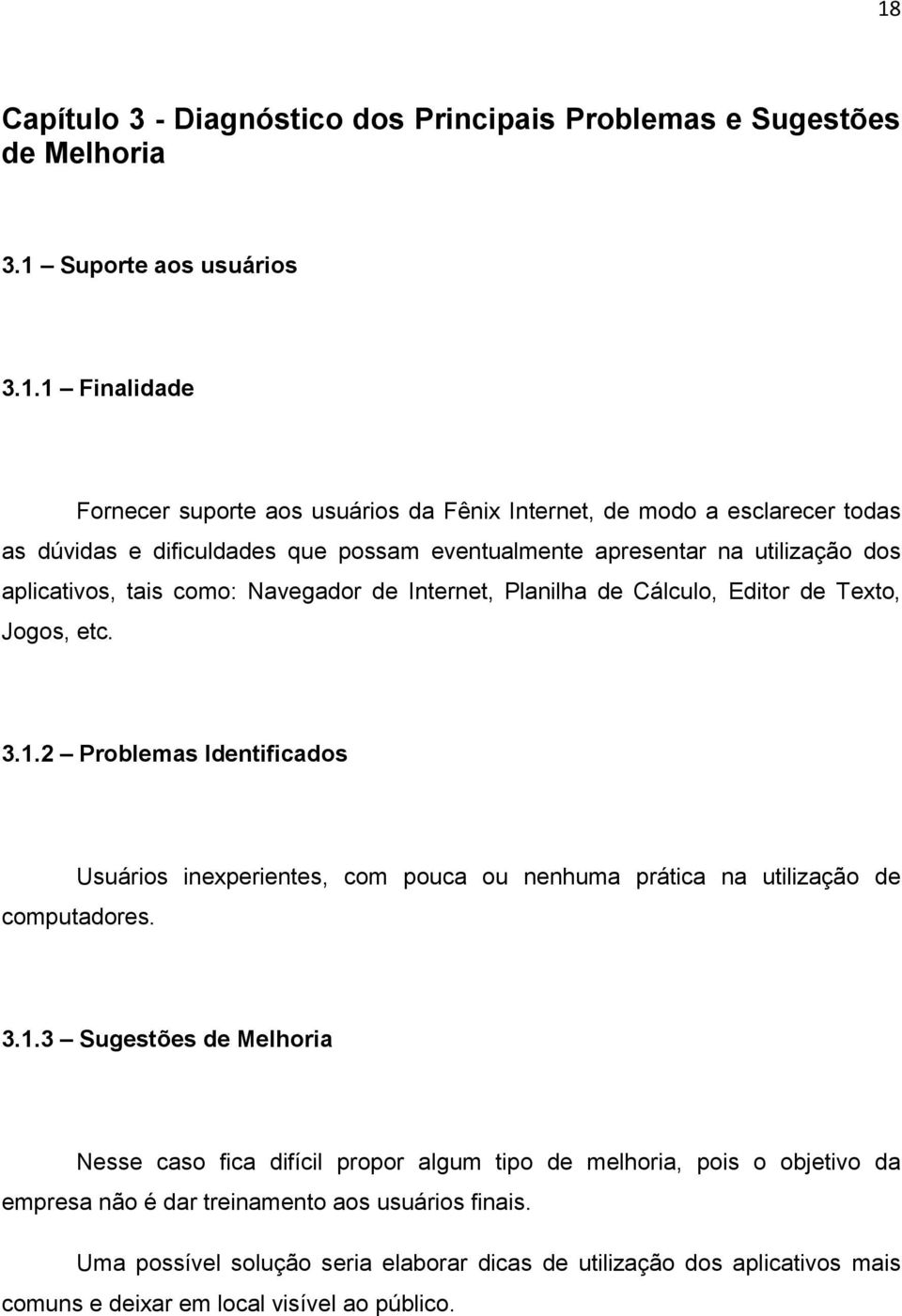 2 Problemas Identificados Usuários inexperientes, com pouca ou nenhuma prática na utilização de computadores. 3.1.