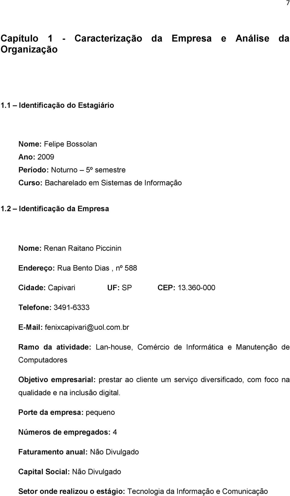 2 Identificação da Empresa Nome: Renan Raitano Piccinin Endereço: Rua Bento Dias, nº 588 Cidade: Capivari UF: SP CEP: 13.360-000 Telefone: 3491-6333 E-Mail: fenixcapivari@uol.com.