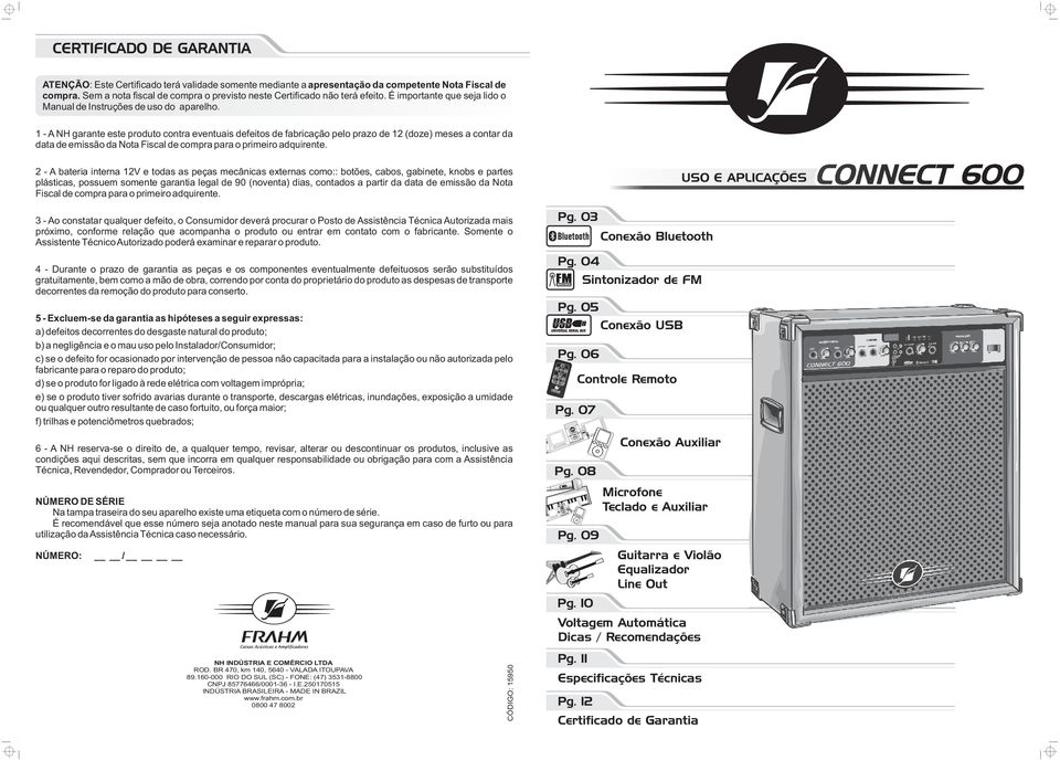 1 - A NH garante este produto contra eventuais defeitos de fabricação pelo prazo de 12 (doze) meses a contar da data de emissão da Nota Fiscal de compra para o primeiro adquirente.