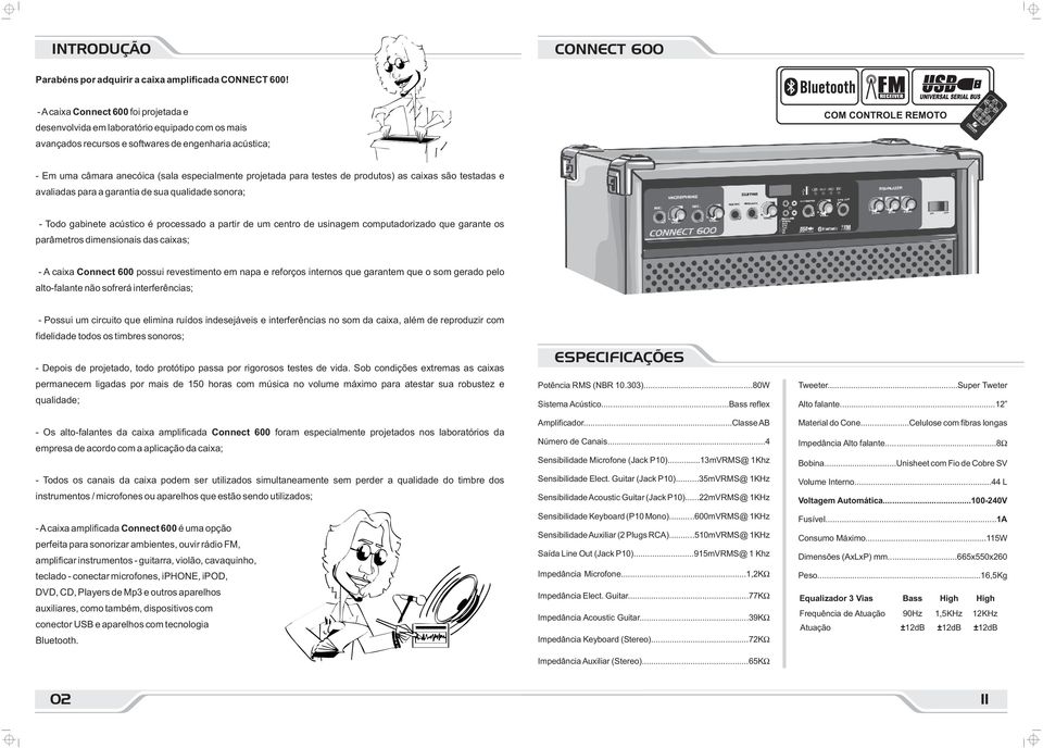 especialmente projetada para testes de produtos) as caixas são testadas e avaliadas para a garantia de sua qualidade sonora; - Todo gabinete acústico é processado a partir de um centro de usinagem