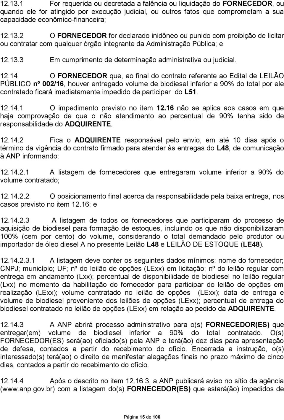 12.14 O FORNECEDOR que, ao final do contrato referente ao Edital de LEILÃO PÚBLICO nº 002/16, houver entregado volume de biodiesel inferior a 90% do total por ele contratado ficará imediatamente