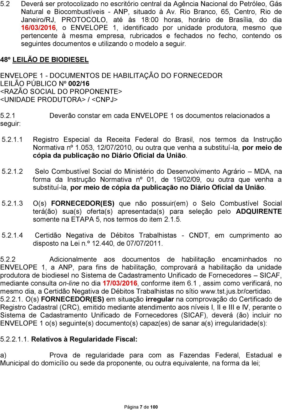 empresa, rubricados e fechados no fecho, contendo os seguintes documentos e utilizando o modelo a seguir.