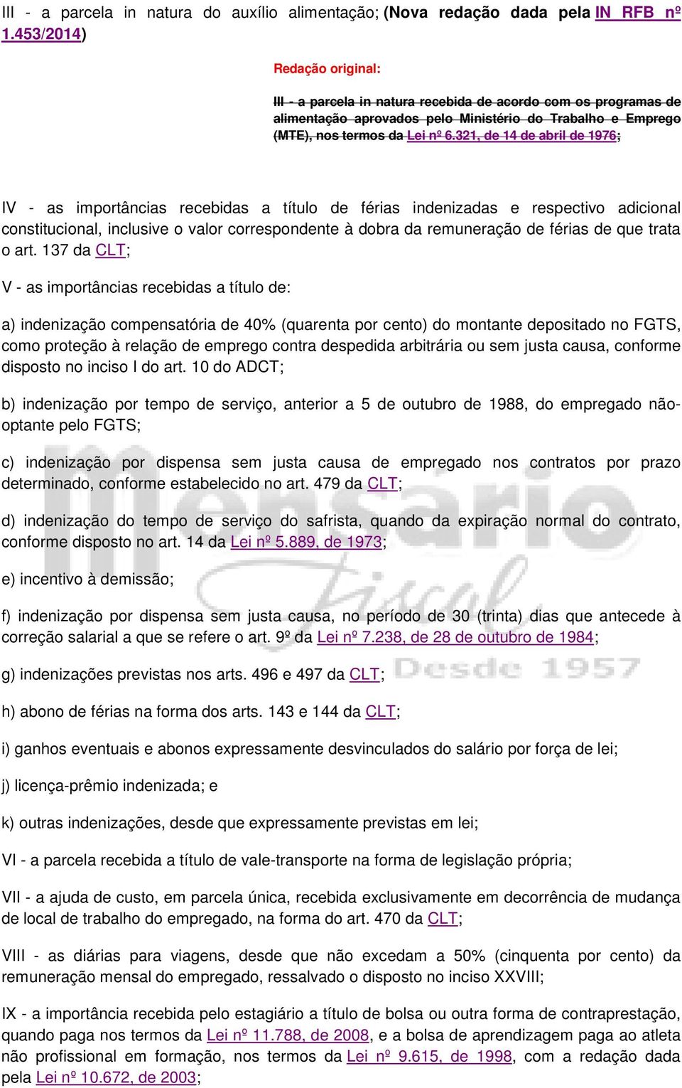 321, de 14 de abril de 1976; IV - as importâncias recebidas a título de férias indenizadas e respectivo adicional constitucional, inclusive o valor correspondente à dobra da remuneração de férias de