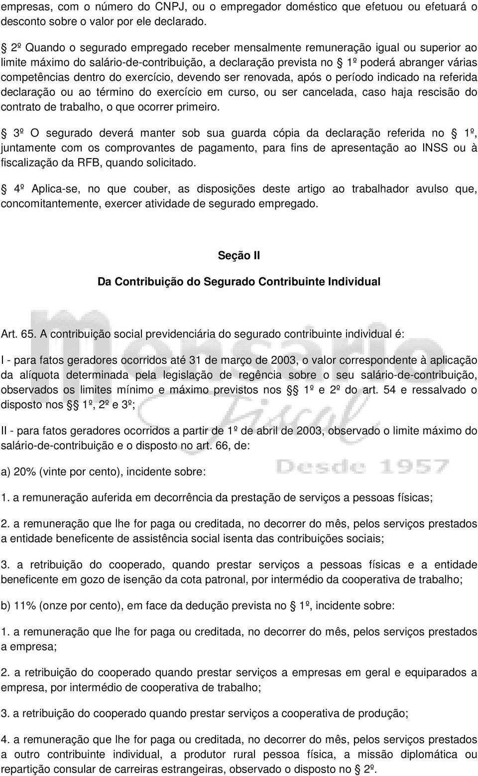 exercício, devendo ser renovada, após o período indicado na referida declaração ou ao término do exercício em curso, ou ser cancelada, caso haja rescisão do contrato de trabalho, o que ocorrer