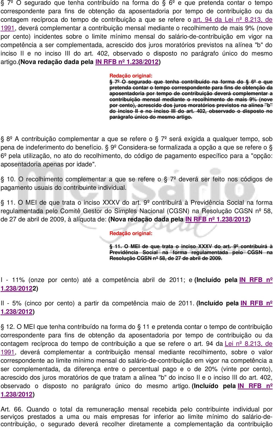 213, de 1991, deverá complementar a contribuição mensal mediante o recolhimento de mais 9% (nove por cento) incidentes sobre o limite mínimo mensal do salário-de-contribuição em vigor na competência