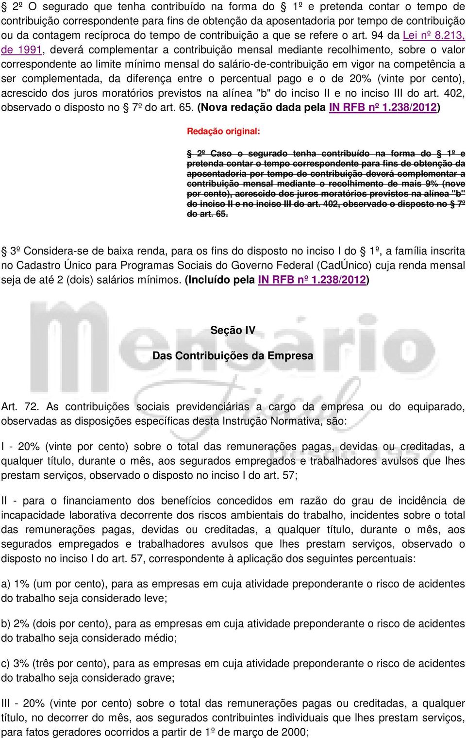 213, de 1991, deverá complementar a contribuição mensal mediante recolhimento, sobre o valor correspondente ao limite mínimo mensal do salário-de-contribuição em vigor na competência a ser