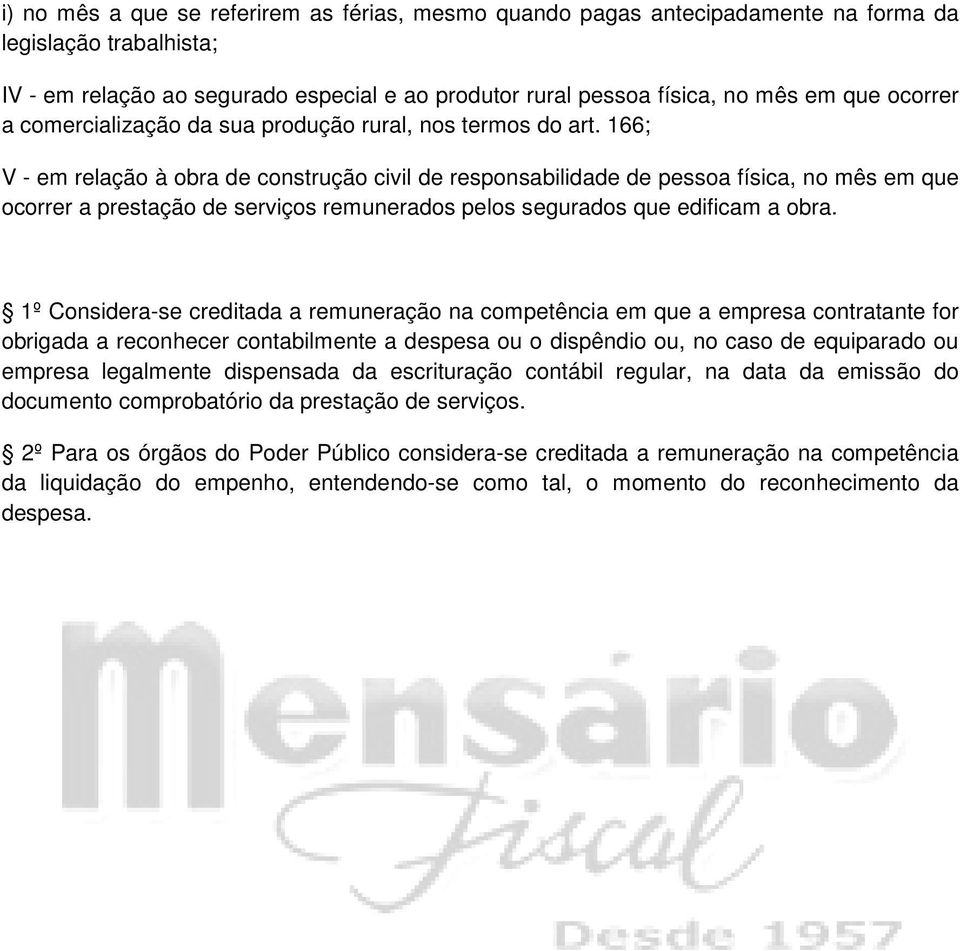 166; V - em relação à obra de construção civil de responsabilidade de pessoa física, no mês em que ocorrer a prestação de serviços remunerados pelos segurados que edificam a obra.