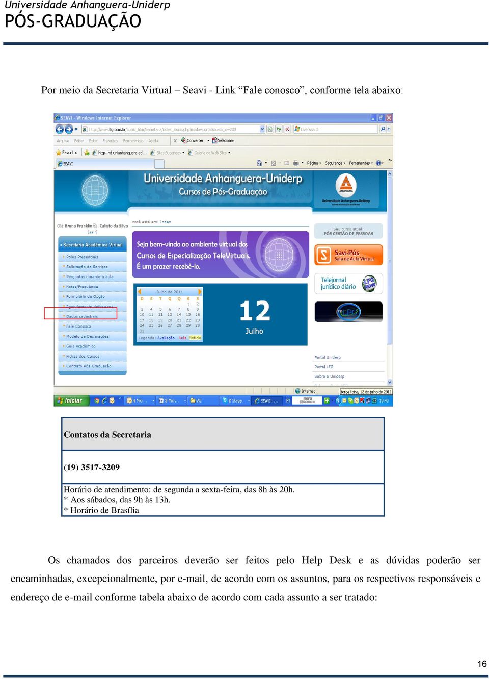 * Horário de Brasília Os chamados dos parceiros deverão ser feitos pelo Help Desk e as dúvidas poderão ser encaminhadas,