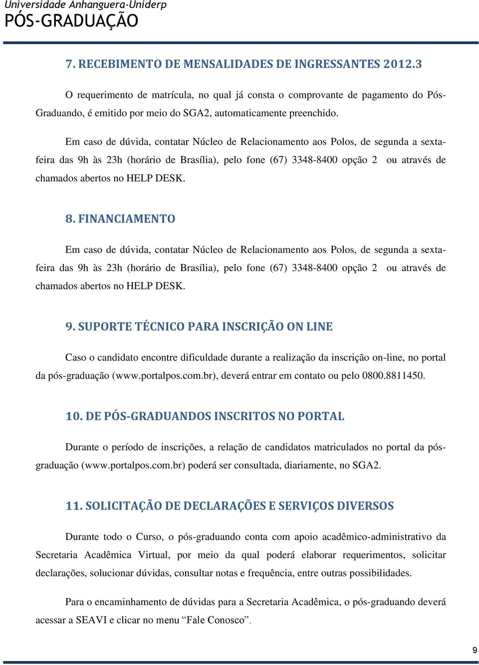 Em caso de dúvida, contatar Núcleo de Relacionamento aos Polos, de segunda a sextafeira das 9h às 23h (horário de Brasília), pelo fone (67) 3348-8400 opção 2 ou através de chamados abertos no HELP