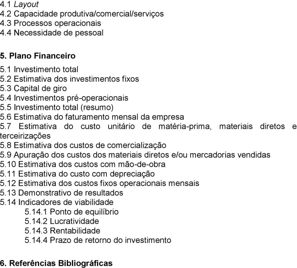 7 Estimativa do custo unitário de matéria-prima, materiais diretos e terceirizações 5.8 Estimativa dos custos de comercialização 5.