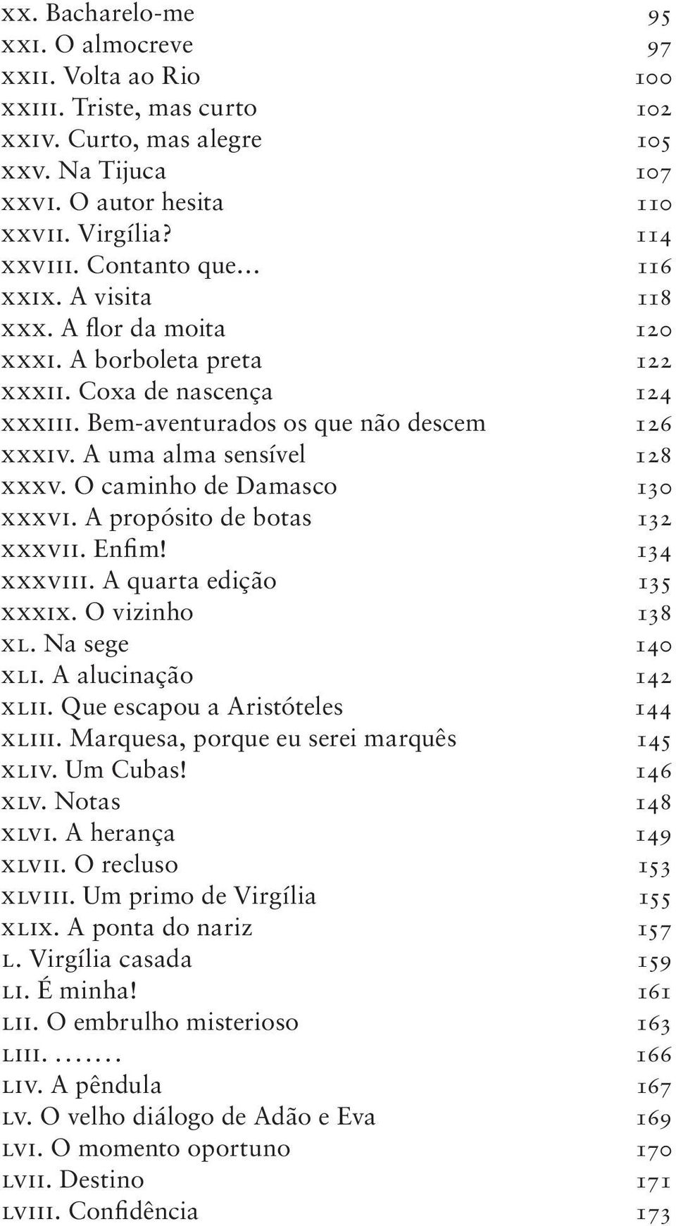 O caminho de Damasco 130 xxxvi. A propósito de botas 132 xxxvii. Enfim! 134 xxxviii. A quarta edição 135 xxxix. O vizinho 138 xl. Na sege 140 xli. A alucinação 142 xlii.