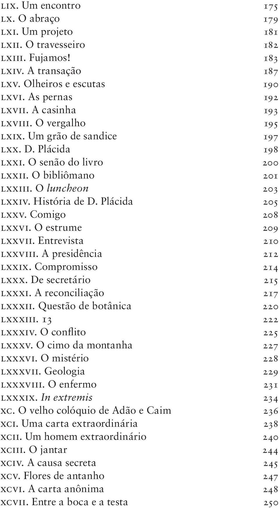 O estrume 209 lxxvii. Entrevista 210 lxxviii. A presidência 212 lxxix. Compromisso 214 lxxx. De secretário 215 lxxxi. A reconciliação 217 lxxxii. Questão de botânica 220 lxxxiii. 13 222 lxxxiv.