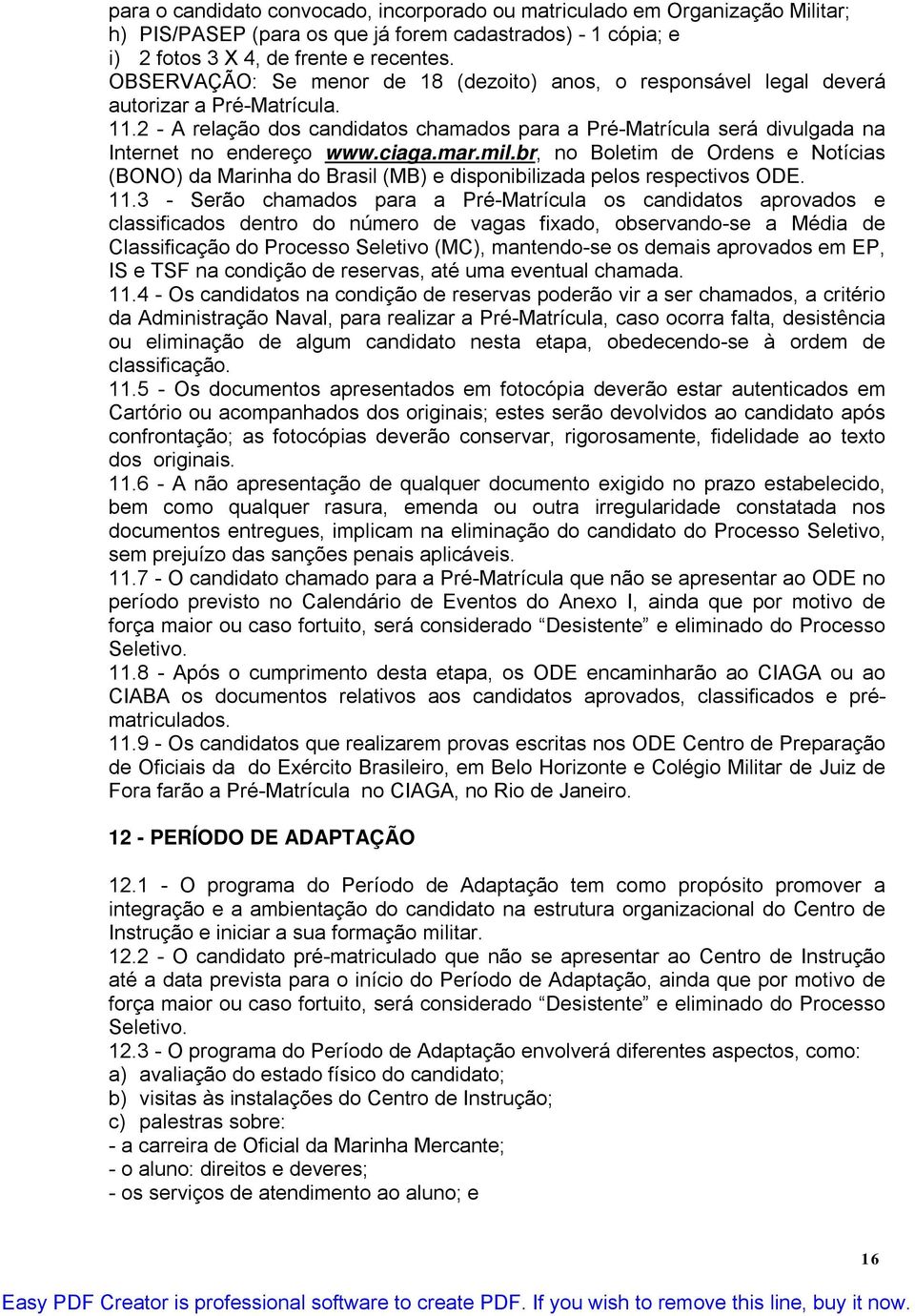 2 - A relação dos candidatos chamados para a Pré-Matrícula será divulgada na Internet no endereço www.ciaga.mar.mil.