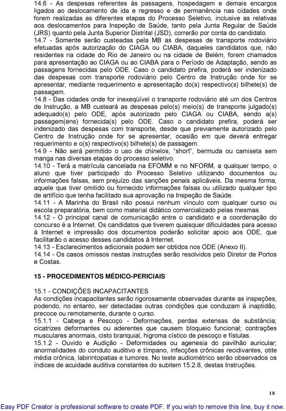 7 - Somente serão custeadas pela MB as despesas de transporte rodoviário efetuadas após autorização do CIAGA ou CIABA, daqueles candidatos que, não residentes na cidade do Rio de Janeiro ou na cidade