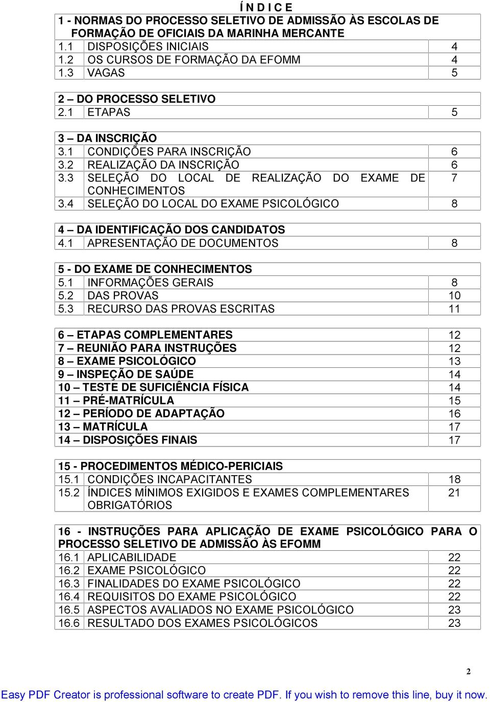 4 SELEÇÃO DO LOCAL DO EXAME PSICOLÓGICO 8 4 DA IDENTIFICAÇÃO DOS CANDIDATOS 4.1 APRESENTAÇÃO DE DOCUMENTOS 8 5 - DO EXAME DE CONHECIMENTOS 5.1 INFORMAÇÕES GERAIS 8 5.2 DAS PROVAS 10 5.