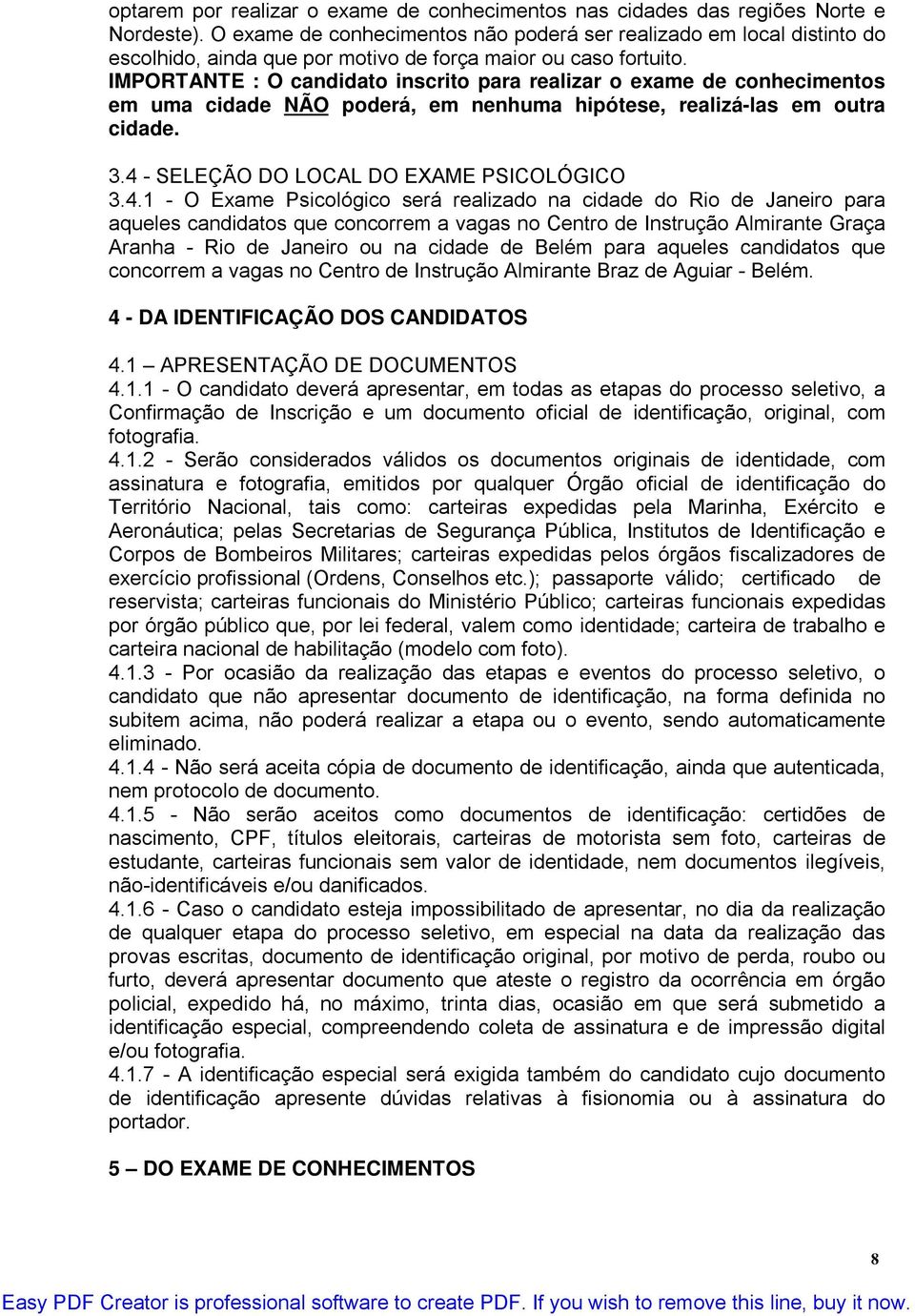 IMPORTANTE : O candidato inscrito para realizar o exame de conhecimentos em uma cidade NÃO poderá, em nenhuma hipótese, realizá-las em outra cidade. 3.4 