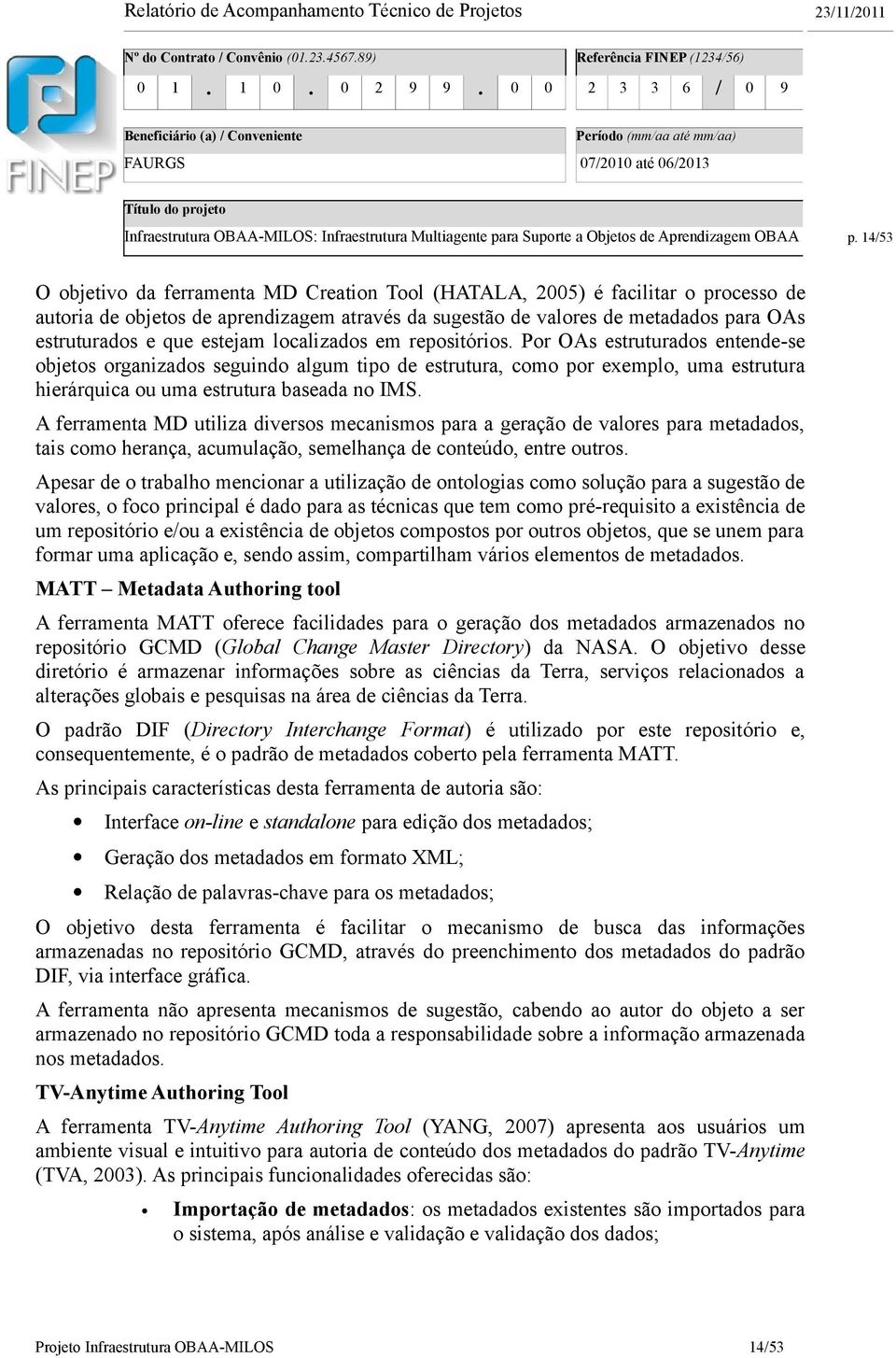 estrutura hierárquica ou uma estrutura baseada no IMS A ferramenta MD utiliza diversos mecanismos para a geração de valores para metadados, tais como herança, acumulação, semelhança de conteúdo,