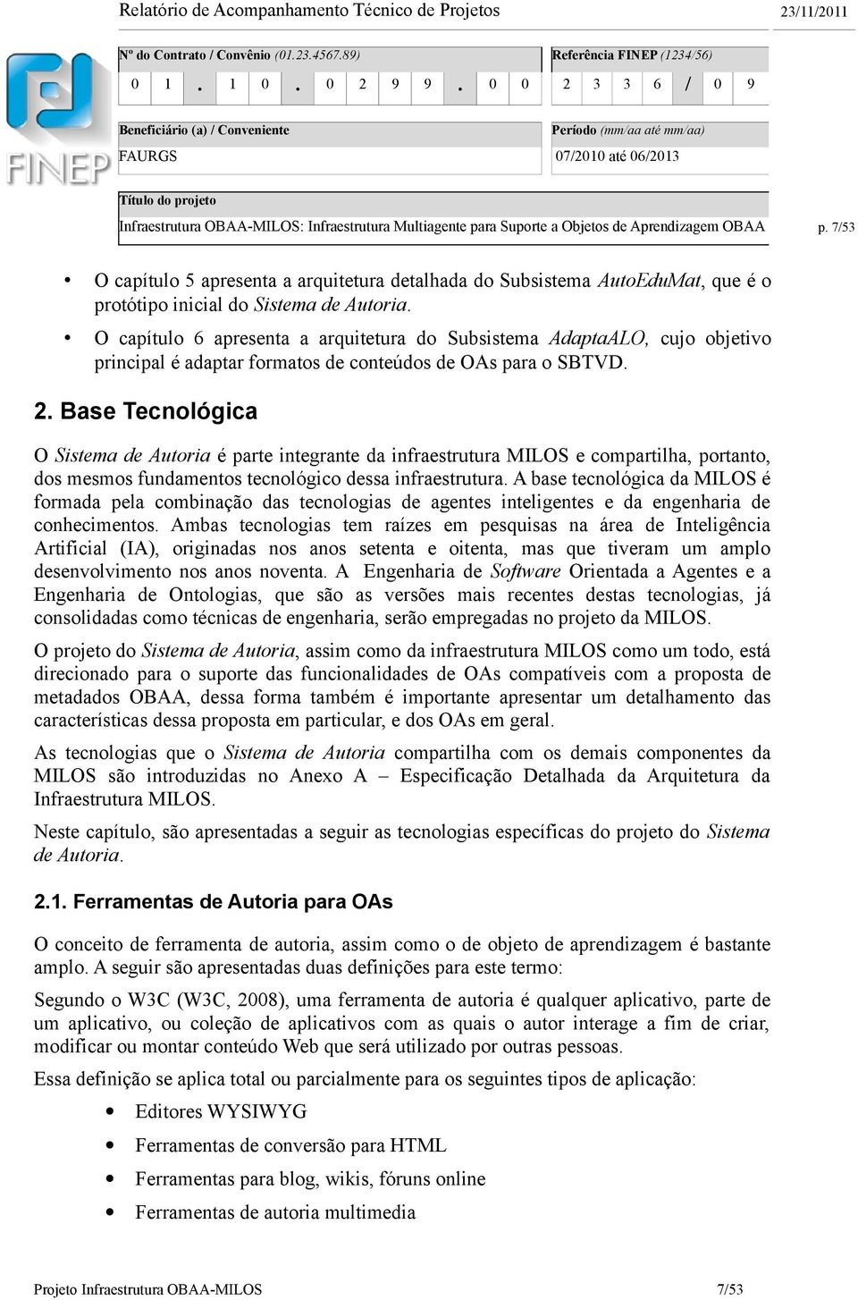 compartilha, portanto, dos mesmos fundamentos tecnológico dessa infraestrutura A base tecnológica da MILOS é formada pela combinação das tecnologias de agentes inteligentes e da engenharia de