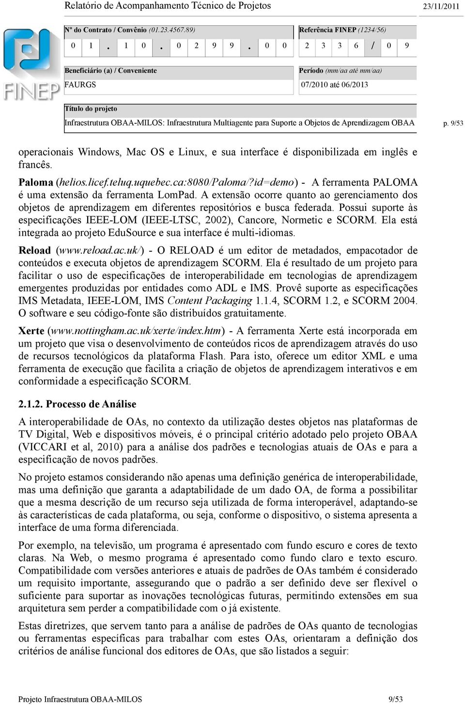 especificações IEEE-LOM (IEEE-LTSC, ), Cancore, ormetic e SCORM Ela está integrada ao projeto EduSource e sua interface é multi-idiomas Reload (wwwreloadacuk) - O RELOAD é um editor de metadados,