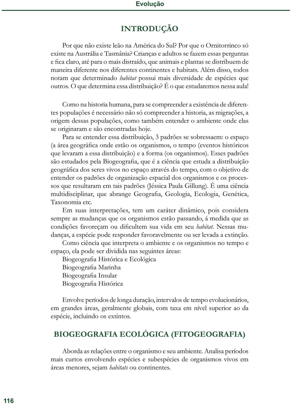 Além disso, todos notam que determinado habitat possui mais diversidade de espécies que outros. O que determina essa distribuição? É o que estudaremos nessa aula!