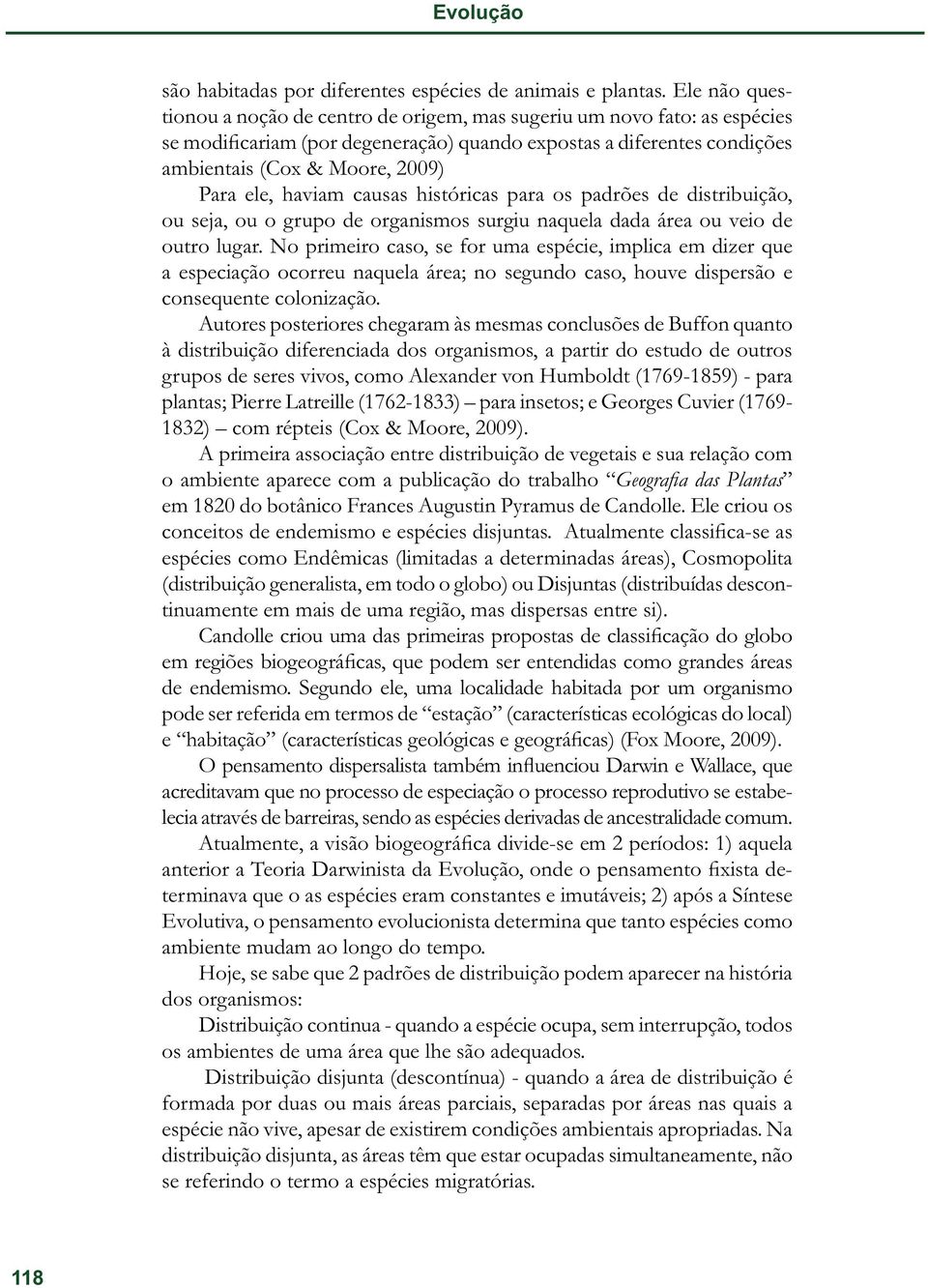 haviam causas históricas para os padrões de distribuição, ou seja, ou o grupo de organismos surgiu naquela dada área ou veio de outro lugar.