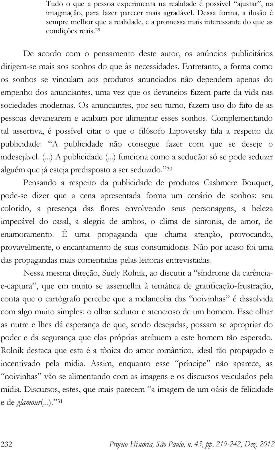 29 De acordo com o pensamento deste autor, os anúncios publicitários dirigem-se mais aos sonhos do que às necessidades.