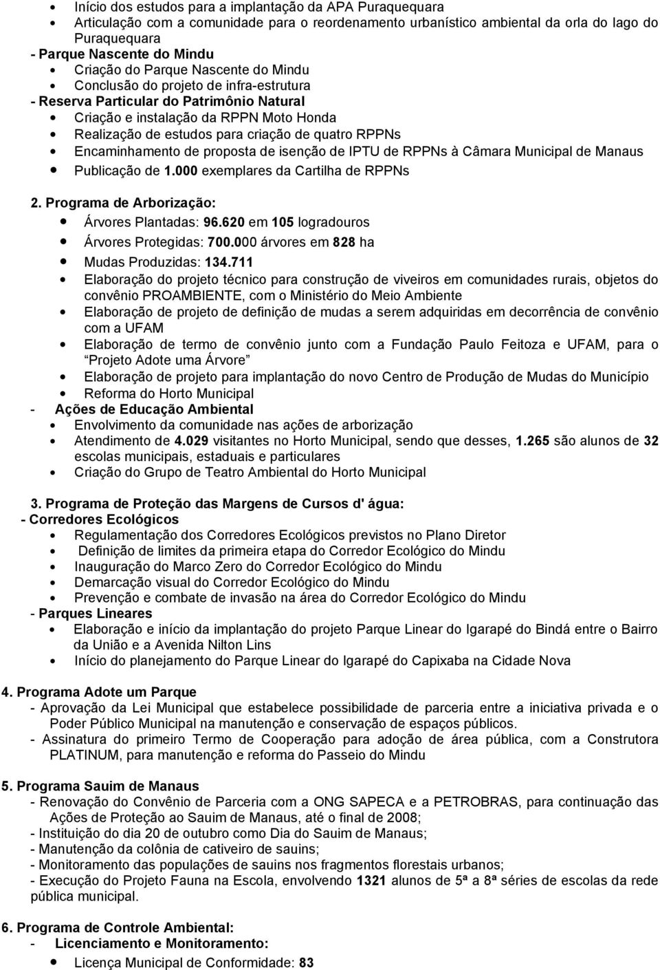 Encaminhamento de proposta de isenção de IPTU de RPPNs à Câmara Municipal de Manaus Publicação de 1.000 exemplares da Cartilha de RPPNs 2. Programa de Arborização: Árvores Plantadas: 96.