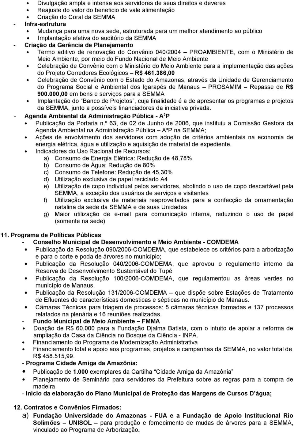 Ministério de Meio Ambiente, por meio do Fundo Nacional de Meio Ambiente Celebração de Convênio com o Ministério do Meio Ambiente para a implementação das ações do Projeto Corredores Ecológicos R$