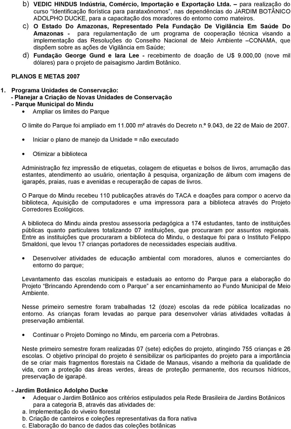 c) O Estado Do Amazonas, Representado Pela Fundação De Vigilância Em Saúde Do Amazonas - para regulamentação de um programa de cooperação técnica visando a implementação das Resoluções do Conselho