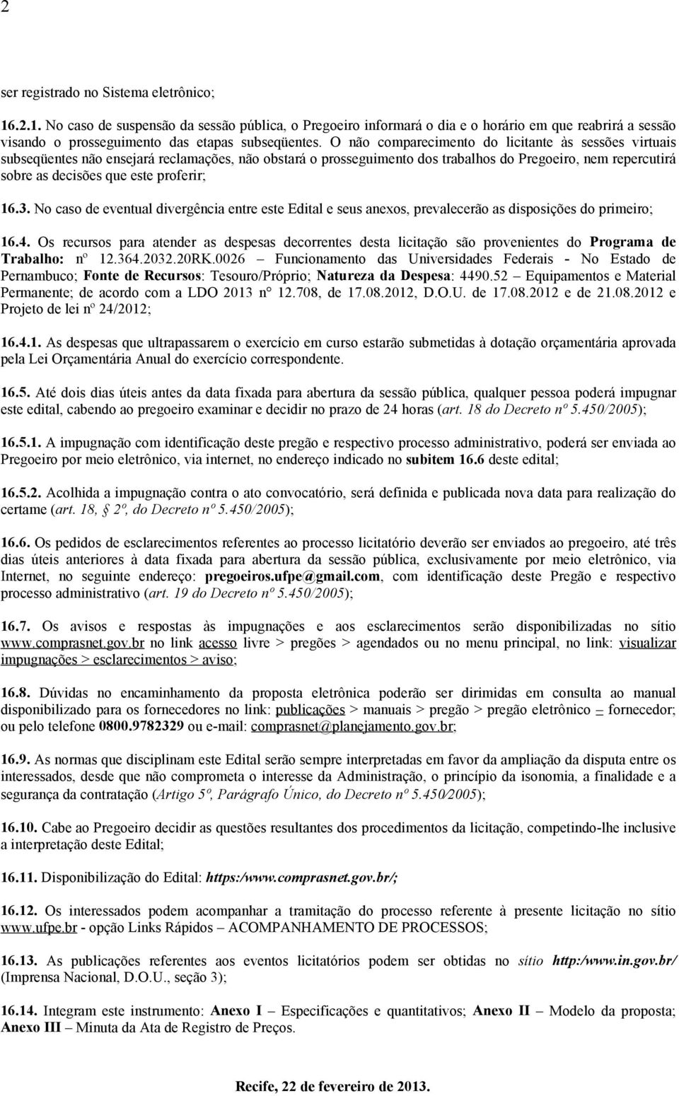 proferir; 16.3. No caso de eventual divergência entre este Edital e seus anexos, prevalecerão as disposições do primeiro; 16.4.