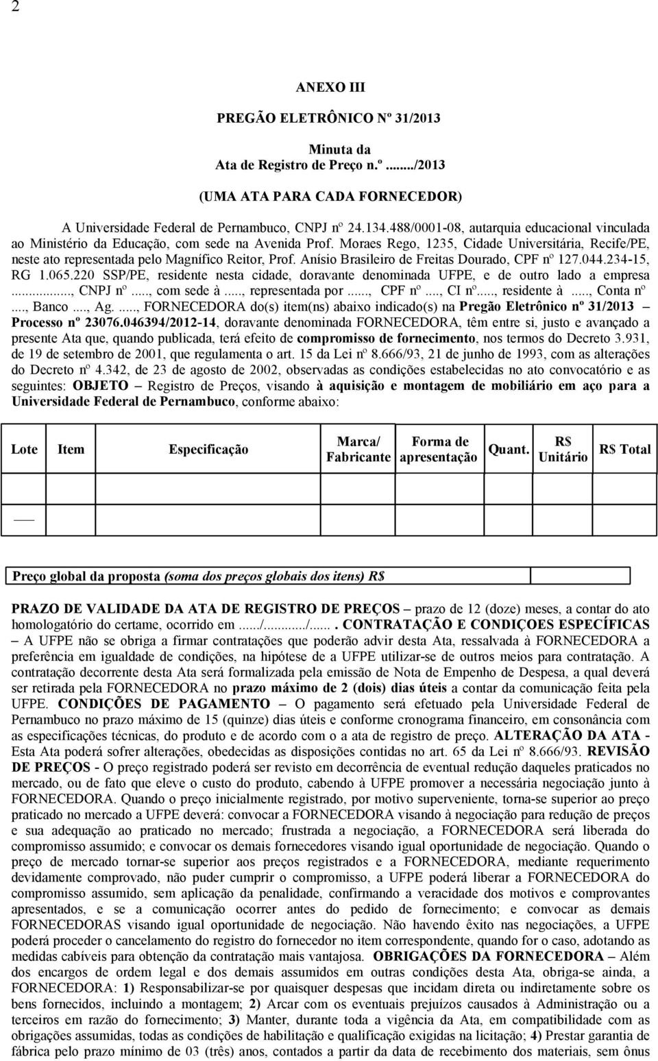 Moraes Rego, 1235, Cidade Universitária, Recife/PE, neste ato representada pelo Magnífico Reitor, Prof. Anísio Brasileiro de Freitas Dourado, CPF nº 127.044.234-15, RG 1.065.