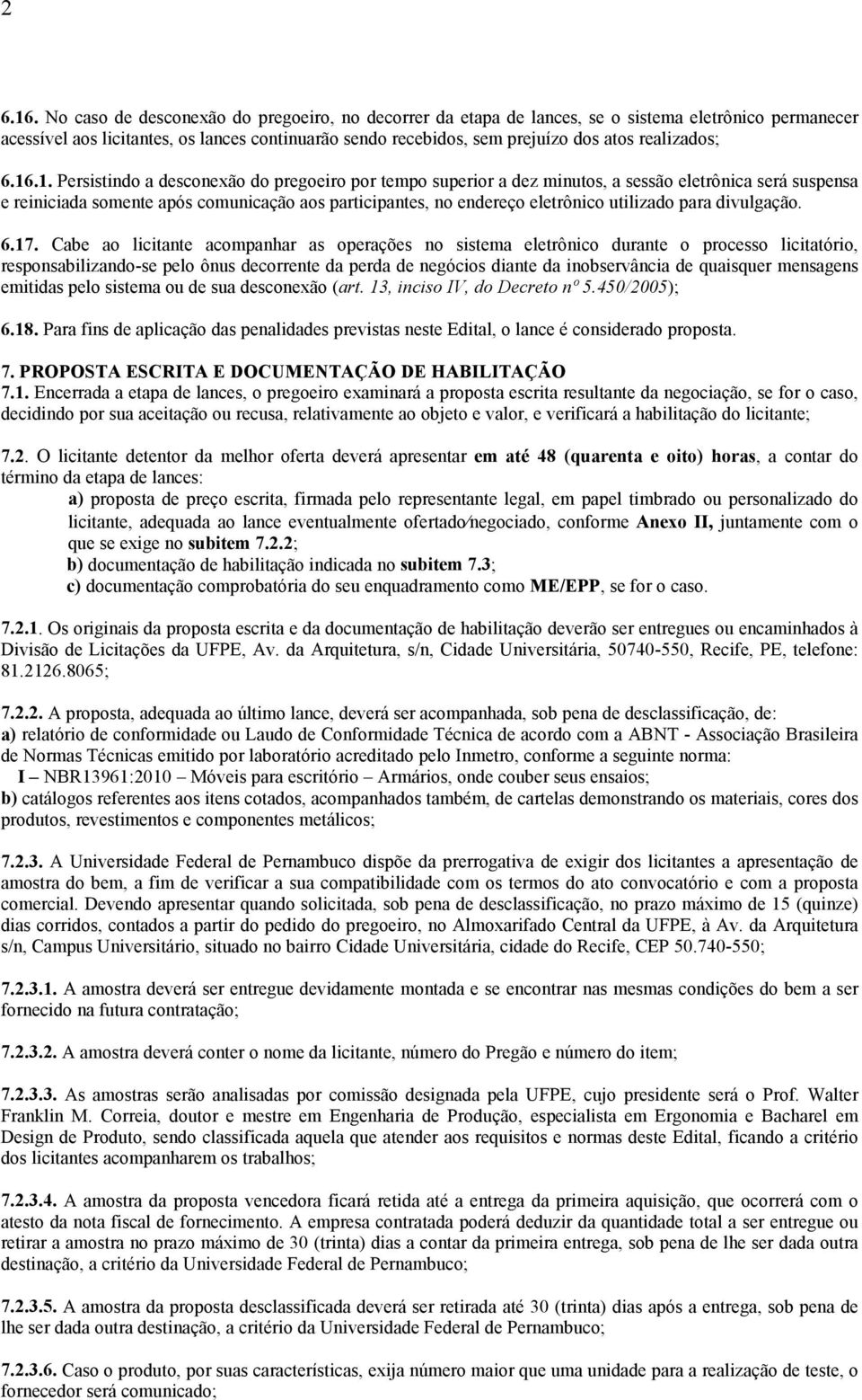 .1. Persistindo a desconexão do pregoeiro por tempo superior a dez minutos, a sessão eletrônica será suspensa e reiniciada somente após comunicação aos participantes, no endereço eletrônico utilizado