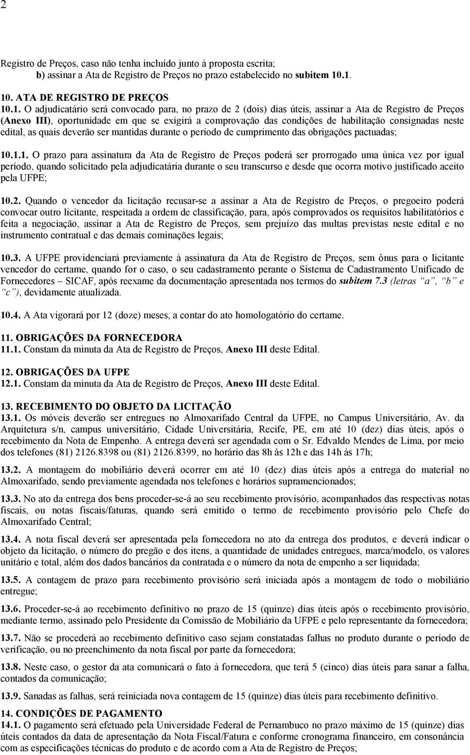 comprovação das condições de habilitação consignadas neste edital, as quais deverão ser mantidas durante o período de cumprimento das obrigações pactuadas; 10