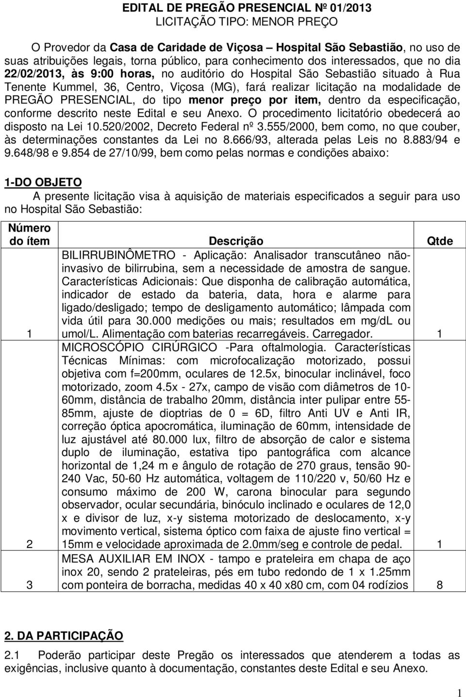 PRESENCIAL, do tipo menor preço por item, dentro da especificação, conforme descrito neste Edital e seu Anexo. O procedimento licitatório obedecerá ao disposto na Lei 10.