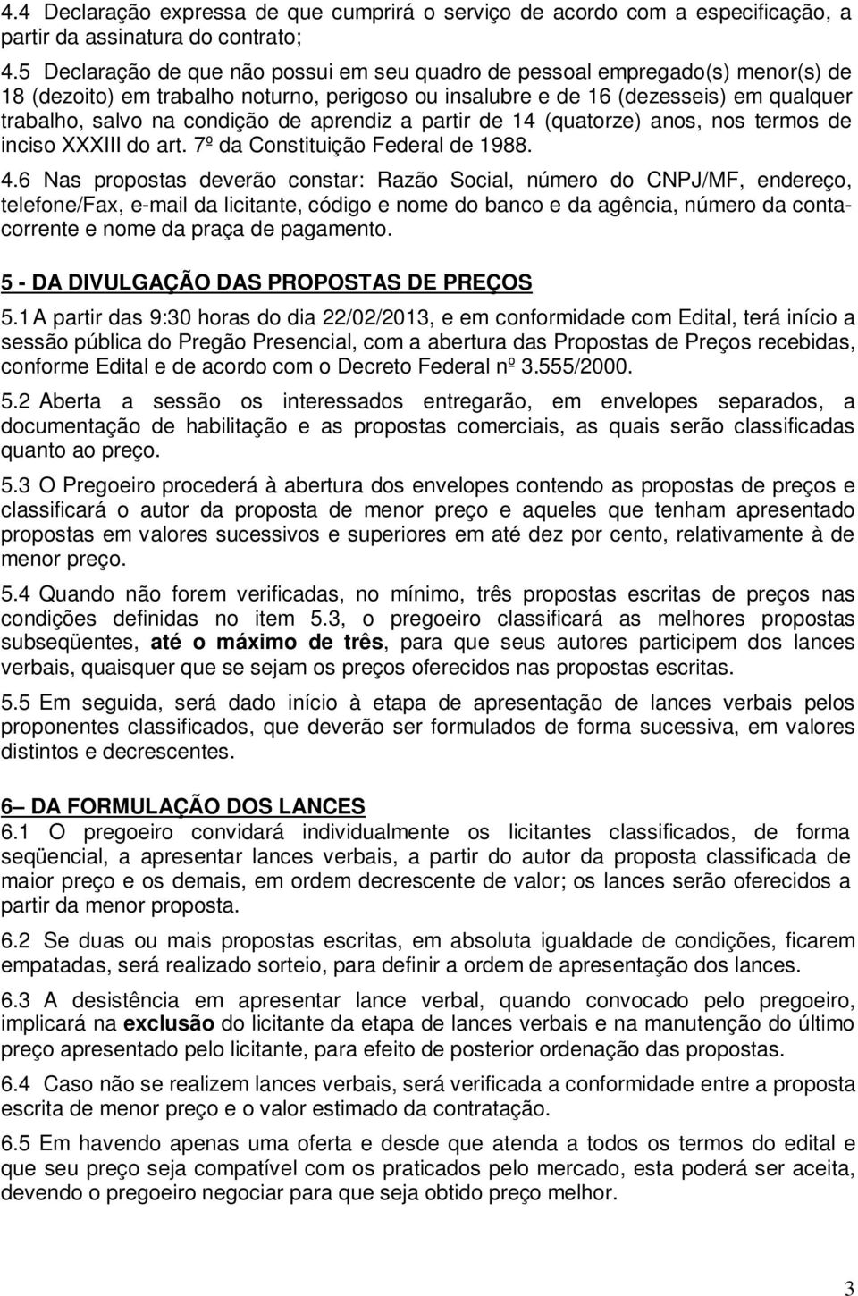 aprendiz a partir de 14 (quatorze) anos, nos termos de inciso XXXIII do art. 7º da Constituição Federal de 1988. 4.