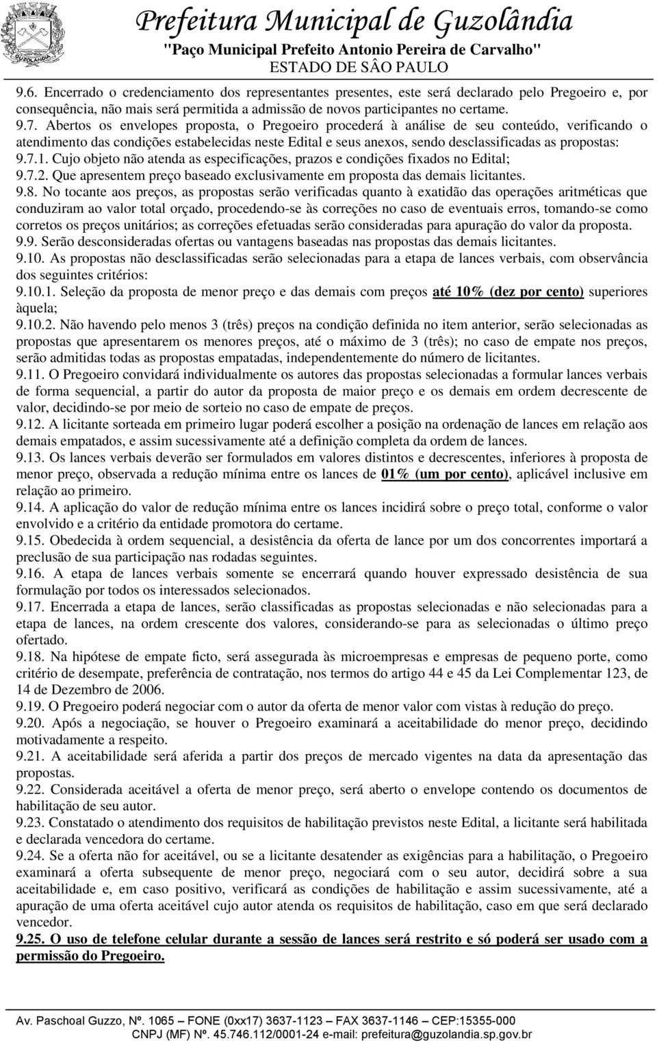 9.7.1. Cujo objeto não atenda as especificações, prazos e condições fixados no Edital; 9.7.2. Que apresentem preço baseado exclusivamente em proposta das demais licitantes. 9.8.