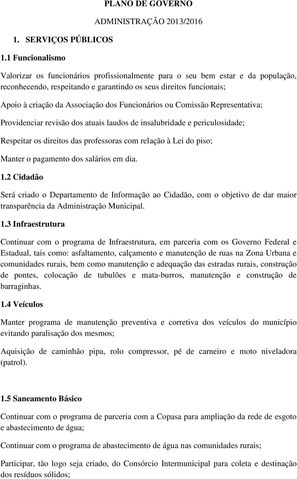 funcionais; Apoio à criação da Associação dos Funcionários ou Comissão Representativa; Providenciar revisão dos atuais laudos de insalubridade e periculosidade; Respeitar os direitos das professoras