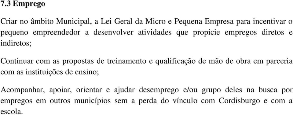 treinamento e qualificação de mão de obra em parceria com as instituições de ensino; Acompanhar, apoiar, orientar e