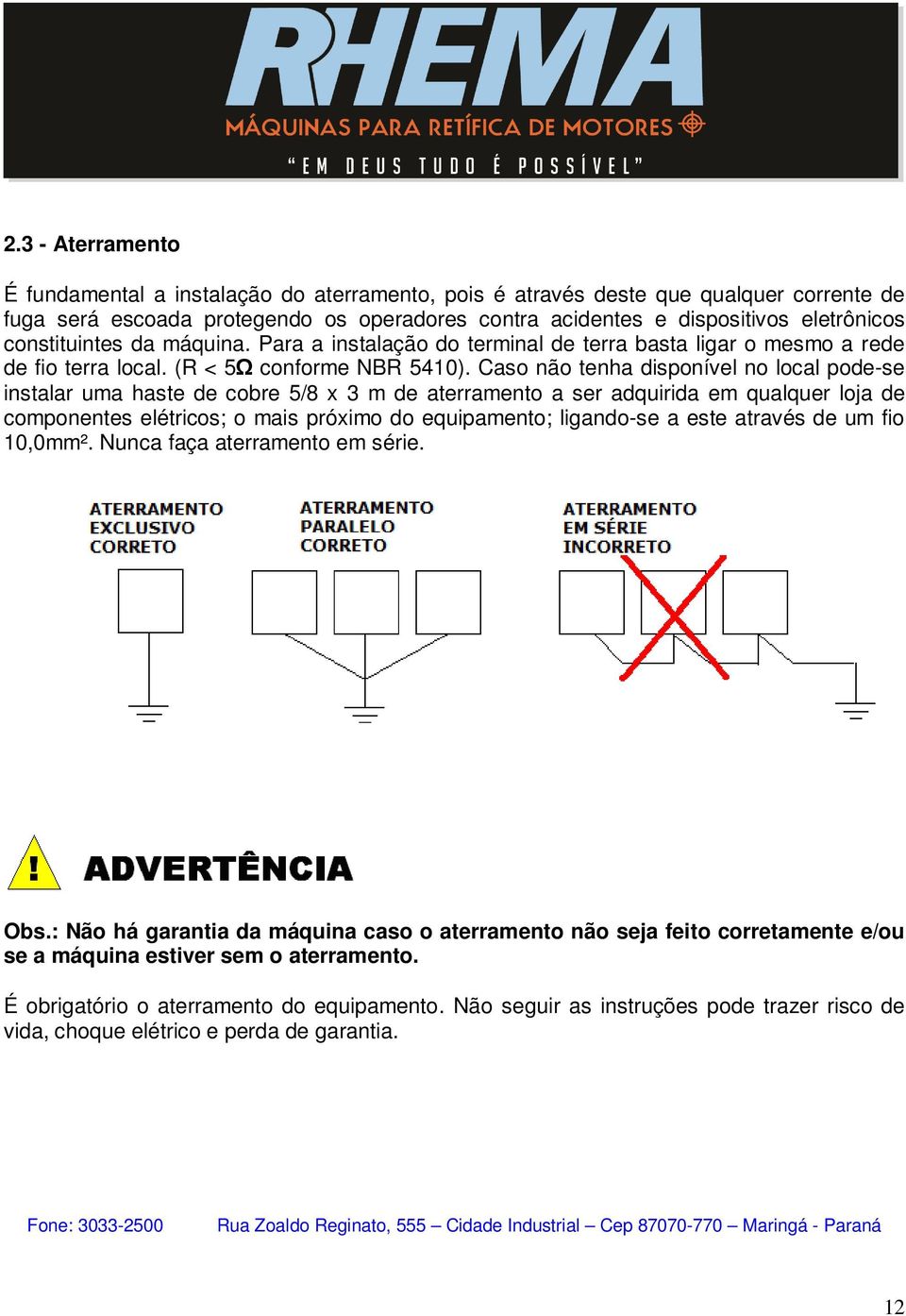 Caso não tenha disponível no local pode-se instalar uma haste de cobre 5/8 x 3 m de aterramento a ser adquirida em qualquer loja de componentes elétricos; o mais próximo do equipamento; ligando-se a