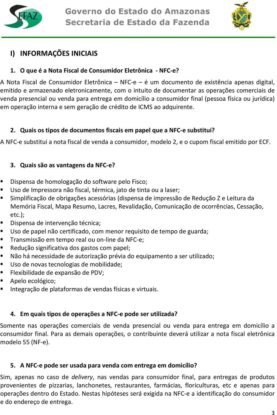 ou venda para entrega em domicílio a consumidor final (pessoa física ou jurídica) em operação interna e sem geração de crédito de ICMS ao adquirente. 2.