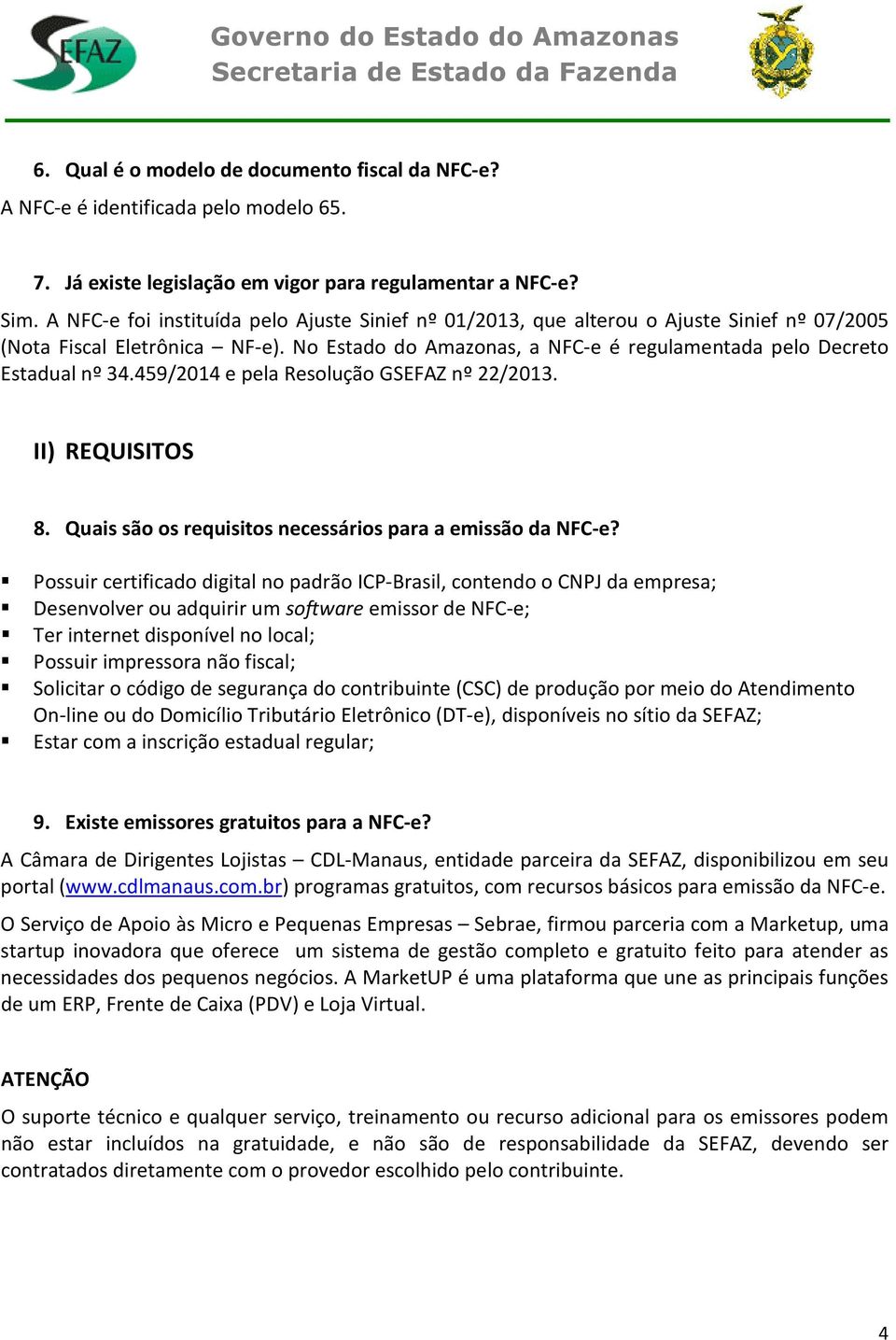 459/2014 e pela Resolução GSEFAZ nº 22/2013. II) REQUISITOS 8. Quais são os requisitos necessários para a emissão da NFC-e?