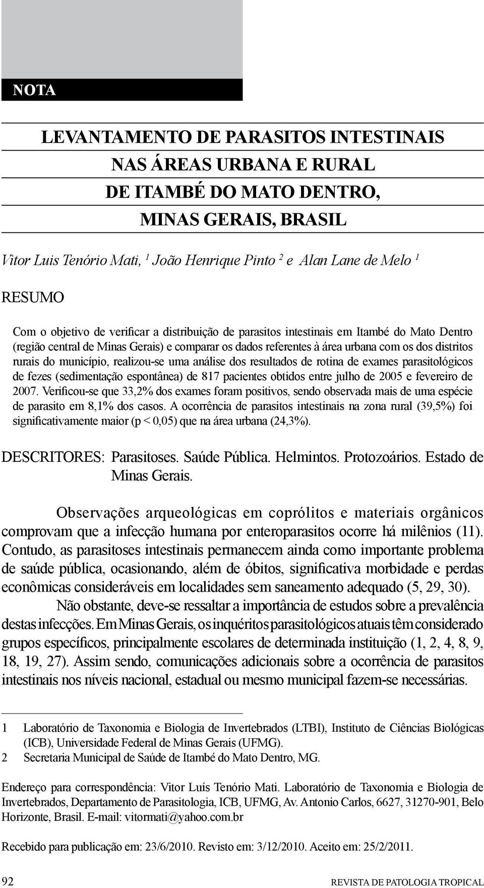 município, realizou-se uma análise dos resultados de rotina de exames parasitológicos de fezes (sedimentação espontânea) de 817 pacientes obtidos entre julho de 2005 e fevereiro de 2007.