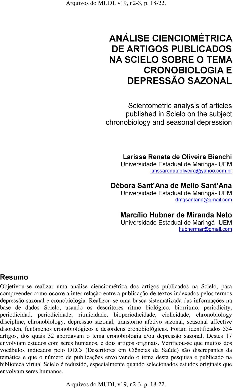 com Resumo Objetivou-se realizar uma análise cienciométrica dos artigos publicados na Scielo, para compreender como ocorre a inter relação entre a publicação de textos indexados pelos termos